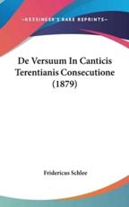De Versuum in Canticis Terentianis Consecutione (1879) - Fridericus Schlee (author)