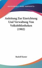 Anleitung Zur Einrichtung Und Verwaltung Von Volksbibliotheken (1902) - Rudolf Kuster