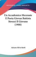 Un Accademico Mecenate E Poeta Giovan Battista Strozzi Il Giovane (1900) - Adrasto Silvio Barbi (author)