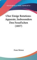 Uber Einige Rotations-Apparate, Insbesondere Den Fessel'schen (1857) - Franz Heinen (author)