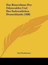 Das Bauernhaus Des Odenwaldes Und Des Sudwestlichen Deutschlands (1908) - Karl Henkelmann