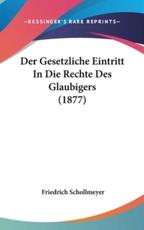 Der Gesetzliche Eintritt in Die Rechte Des Glaubigers (1877) - Friedrich Schollmeyer