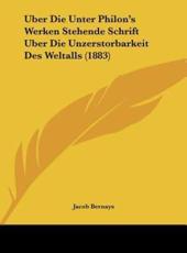 Uber Die Unter Philon's Werken Stehende Schrift Uber Die Unzerstorbarkeit Des Weltalls (1883) - Jacob Bernays (author)