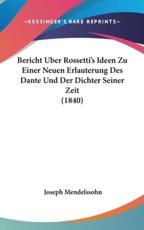 Bericht Uber Rossetti's Ideen Zu Einer Neuen Erlauterung Des Dante Und Der Dichter Seiner Zeit (1840) - Joseph Mendelssohn