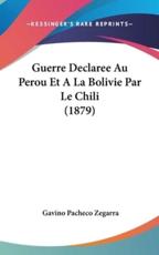 Guerre Declaree Au Perou Et a La Bolivie Par Le Chili (1879) - Gavino Pacheco Zegarra (author)