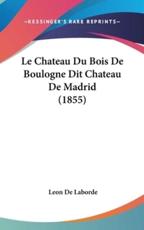 Le Chateau Du Bois De Boulogne Dit Chateau De Madrid (1855) - Leon De Laborde (author)