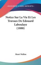 Notice Sur La Vie Et Les Travaux De Edouard Laboulaye (1888) - Henri Wallon