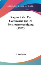 Rapport Van De Commissie Uit De Pensioenvereeniging (1907) - U Van Eerde (author)