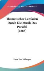 Thematischer Leitfaden Durch Die Musik Des Parsifal (1888) - Hans Von Wolzogen (author)