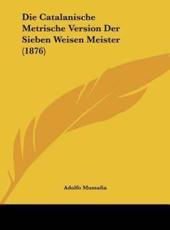 Die Catalanische Metrische Version Der Sieben Weisen Meister (1876) - Adolfo Mussafia (author)