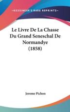 Le Livre De La Chasse Du Grand Seneschal De Normandye (1858) - Jerome Pichon (editor)