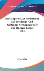 Neue Apparate Zur Bestimmung Des Brechungs- Und Zerstrungs-Vermogens Fester Und Flussiger Korper (1874) - Ernst Abbe