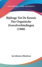 Bijdrage Tot De Kennis Der Organische Zwavelverbindingen (1900) - Jan Johannes Blanksma (author)