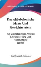 Das Altbabylonische Maass Und Gewichtssystem - Carl Friedrich Lehmann (author)