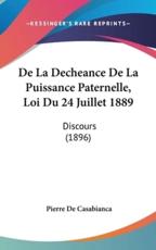 De La Decheance De La Puissance Paternelle, Loi Du 24 Juillet 1889 - Pierre De Casabianca (author)