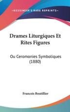 Drames Liturgiques Et Rites Figures - Francois Boutillier (author)
