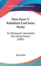 Hans Suess V. Kulmbach Und Seine Werke - Karl Koelitz (author)