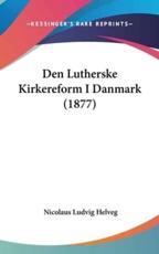 Den Lutherske Kirkereform I Danmark (1877) - Nicolaus Ludvig Helveg (author)