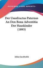 Der Ususfructus Paternus an Den Bona Adventitia Der Hauskinder (1893) - Julian Jacobsohn (author)