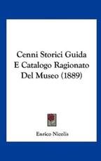 Cenni Storici Guida E Catalogo Ragionato Del Museo (1889) - Enrico Nicolis (author)