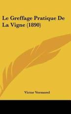 Le Greffage Pratique De La Vigne (1890) - Victor Vermorel (author)