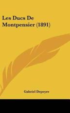 Les Ducs De Montpensier (1891) - Gabriel Depeyre (author)