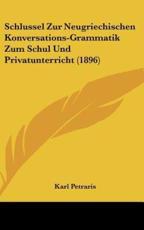 Schlussel Zur Neugriechischen Konversations-Grammatik Zum Schul Und Privatunterricht (1896) - Karl Petraris (author)