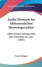 Antike Elemente Im Altfranzosischen Merowingerzyklus - Franz Settegast (author)