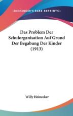 Das Problem Der Schulorganisation Auf Grund Der Begabung Der Kinder (1913) - Willy Heinecker (author)