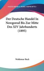 Der Deutsche Handel in Nowgorod Bis Zur Mitte Des XIV Jahrhunderts (1895) - Woldemar Buck (author)