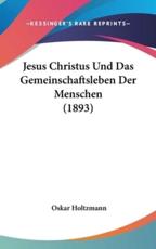 Jesus Christus Und Das Gemeinschaftsleben Der Menschen (1893) - Oskar Holtzmann (author)