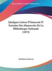 Quelques Lettres D'Innocent IV Extraites Des Manuscrits De La Bibliotheque Nationale (1874) - Barthelemy Haureau (author)