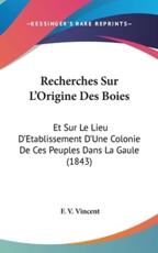 Recherches Sur L'Origine Des Boies: Et Sur Le Lieu D'Etablissement D'Une Colonie de Ces Peuples Dans La Gaule (1843)
