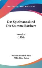 Das Spielmannskind Der Stumme Ratsherr - Wilhelm Heinrich Riehl (author), Abbie Fiske Eaton (introduction)