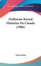 Guillaume Raynal Historien Du Canada (1906) - Emile Salone (author)