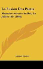 La Fusion Des Partis - Lazare Nicolas Marguerite Carnot (author)