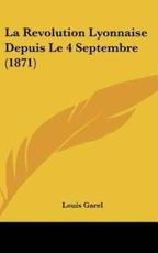La Revolution Lyonnaise Depuis Le 4 Septembre (1871) - Louis Garel (author)