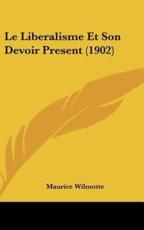 Le Liberalisme Et Son Devoir Present (1902) - Maurice Wilmotte (author)