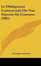 Le Obbligazioni Commerciali Che Non Nascono Da Contratto (1905) - Giuseppe Lumbroso (author)