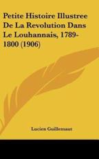 Petite Histoire Illustree De La Revolution Dans Le Louhannais, 1789-1800 (1906) - Lucien Guillemaut (author)