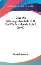 Uber Die Nibelungenhandschrift H Und Die Iweinhandschrift a (1899) - Heinrich Romheld (author)
