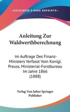 Anleitung Zur Waldwerthberechnung - Verlag Von Julius Springer Publisher