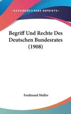 Begriff Und Rechte Des Deutschen Bundesrates (1908) - Ferdinand Muller (author)