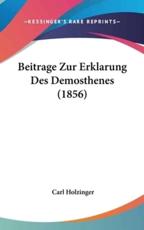 Beitrage Zur Erklarung Des Demosthenes (1856) - Carl Holzinger (author)