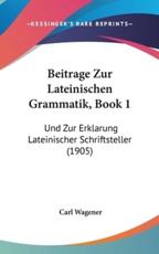 Beitrage Zur Lateinischen Grammatik, Book 1 - Carl Wagener (author)