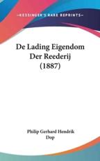 De Lading Eigendom Der Reederij (1887) - Philip Gerhard Hendrik Dop (author)