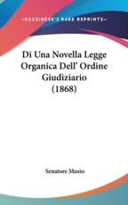 Di Una Novella Legge Organica Dell' Ordine Giudiziario (1868) - Senatore Musio (author)