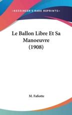 Le Ballon Libre Et Sa Manoeuvre (1908) - M Fafiotte (author)
