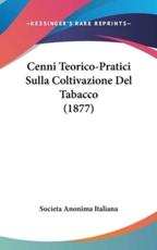 Cenni Teorico-Pratici Sulla Coltivazione Del Tabacco (1877) - Anonima Italiana Societa Anonima Italiana (author), Societa Anonima Italiana (author)