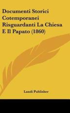 Documenti Storici Cotemporanei Risguardanti La Chiesa E Il Papato (1860) - Publisher Landi Publisher (author), Landi Publisher (author)